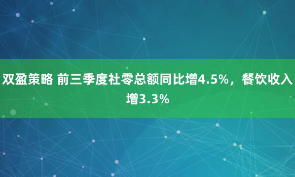 双盈策略 前三季度社零总额同比增4.5%，餐饮收入增3.3%